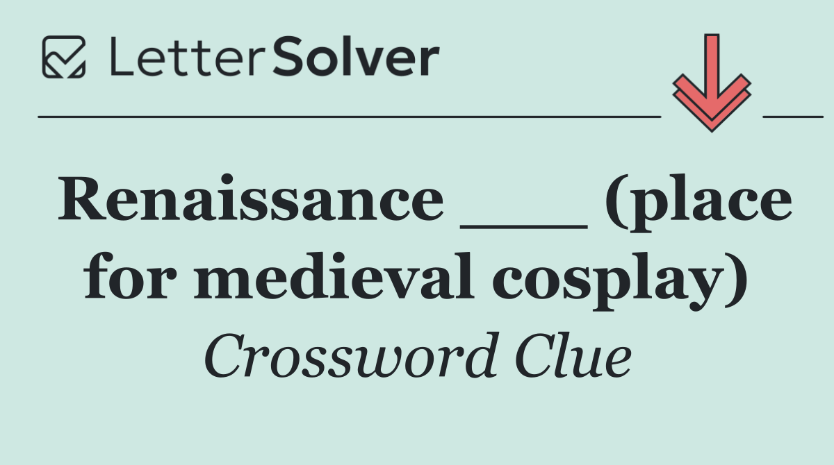 Renaissance ___ (place for medieval cosplay)