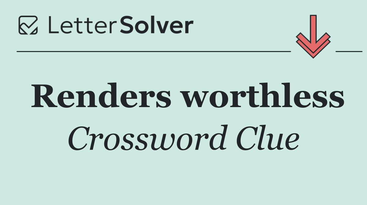 Renders worthless