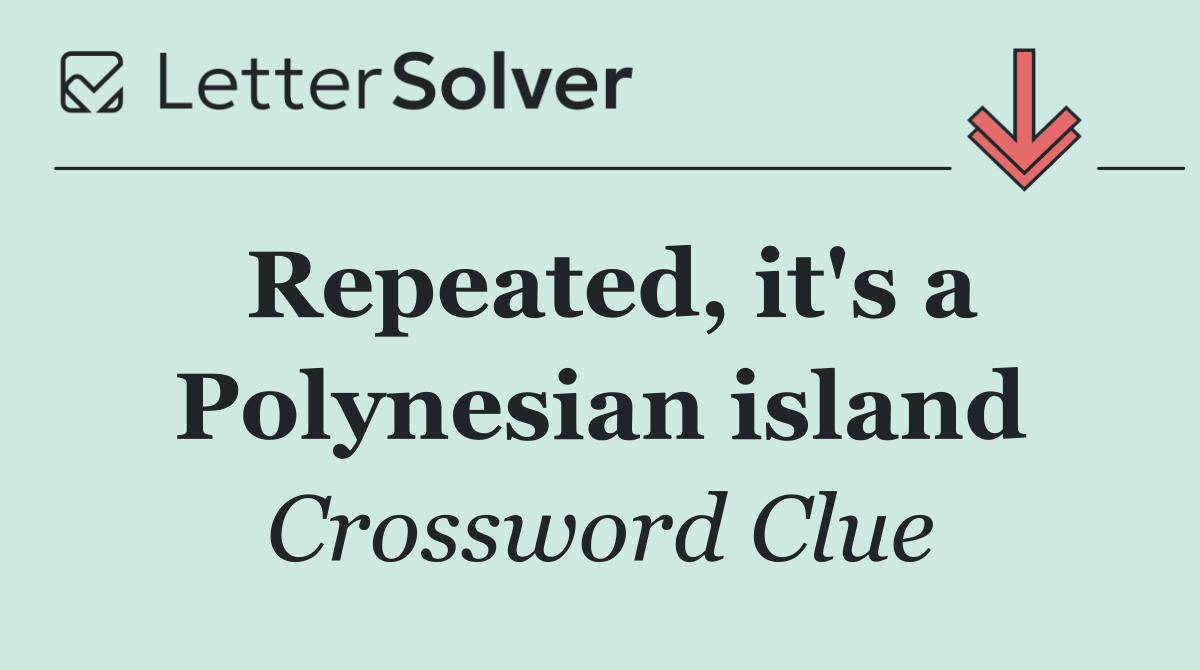 Repeated, it's a Polynesian island