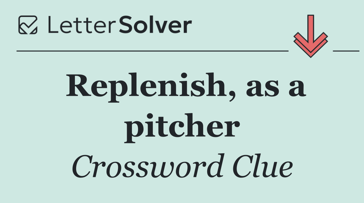 Replenish, as a pitcher