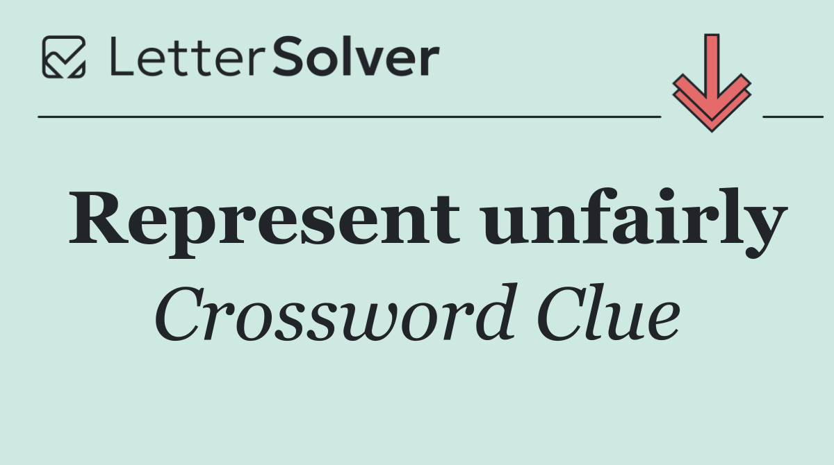 Represent unfairly