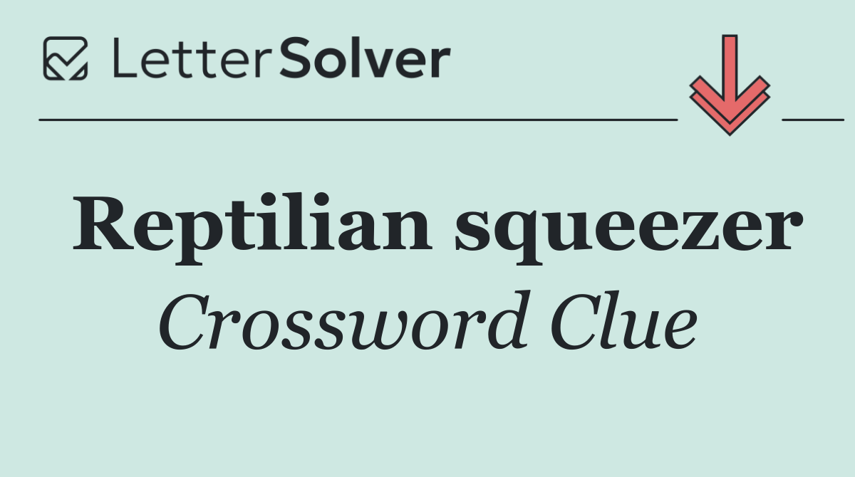 Reptilian squeezer