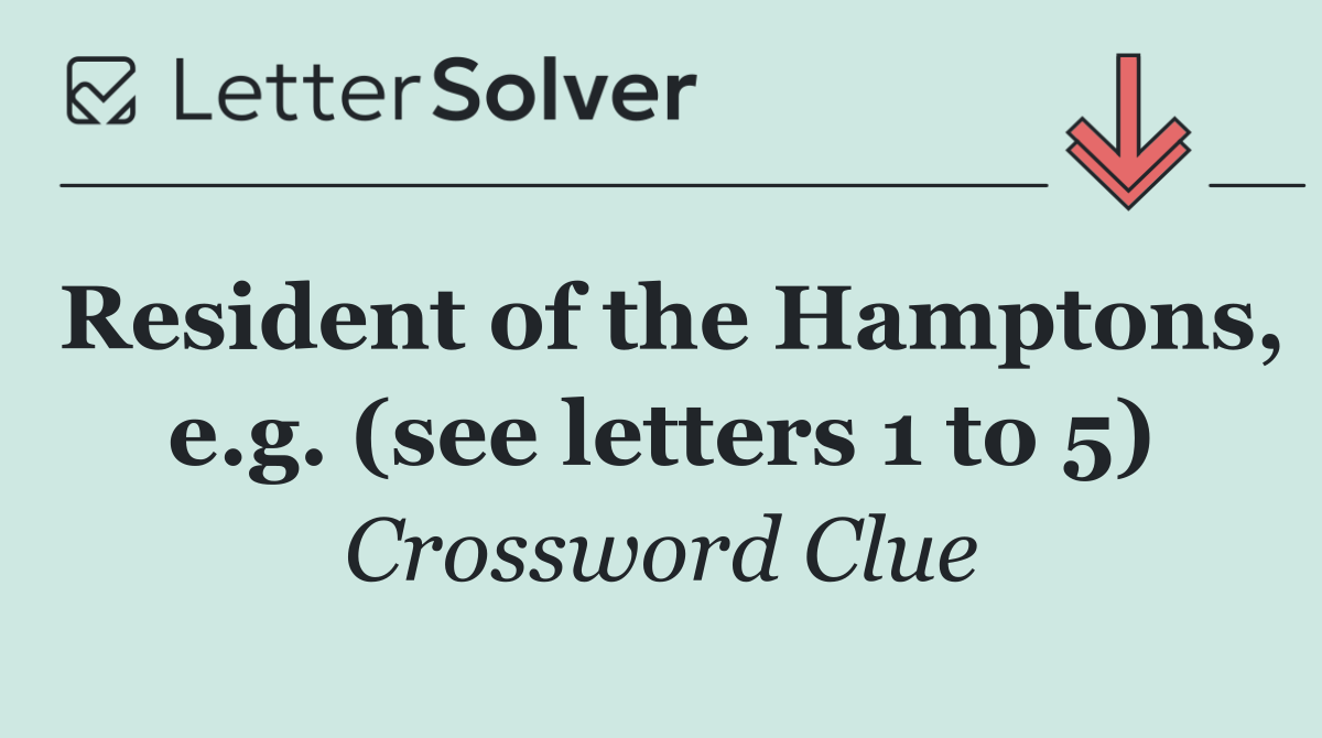 Resident of the Hamptons, e.g. (see letters 1 to 5)