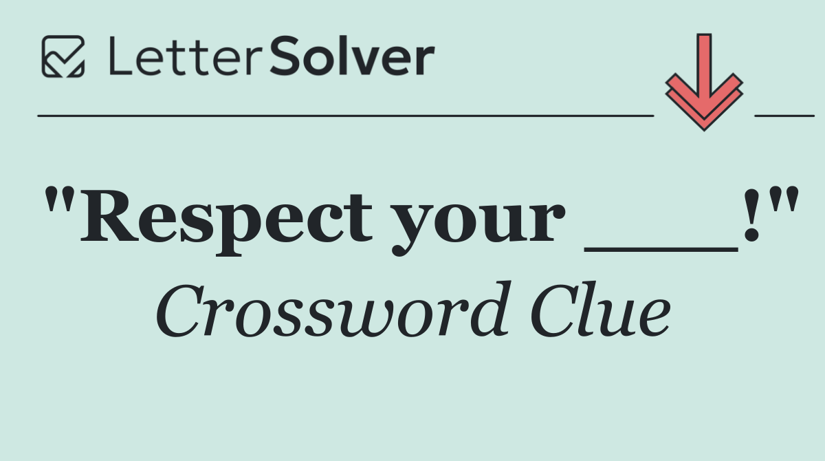 "Respect your ___!"