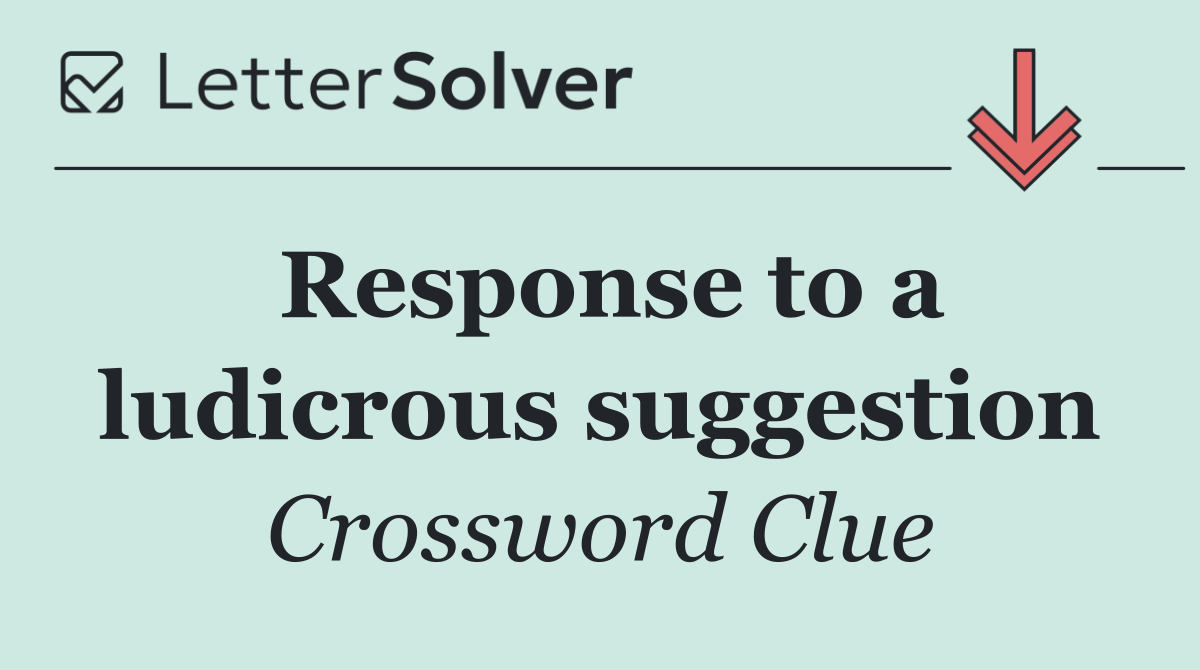 Response to a ludicrous suggestion