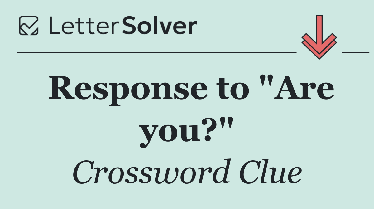 Response to "Are you?"