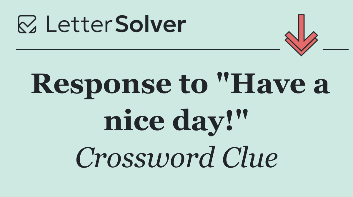 Response to "Have a nice day!"