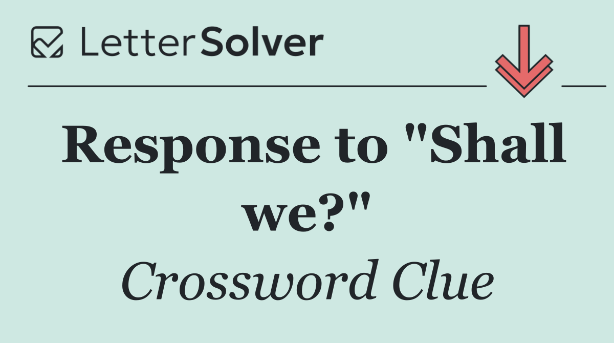 Response to "Shall we?"
