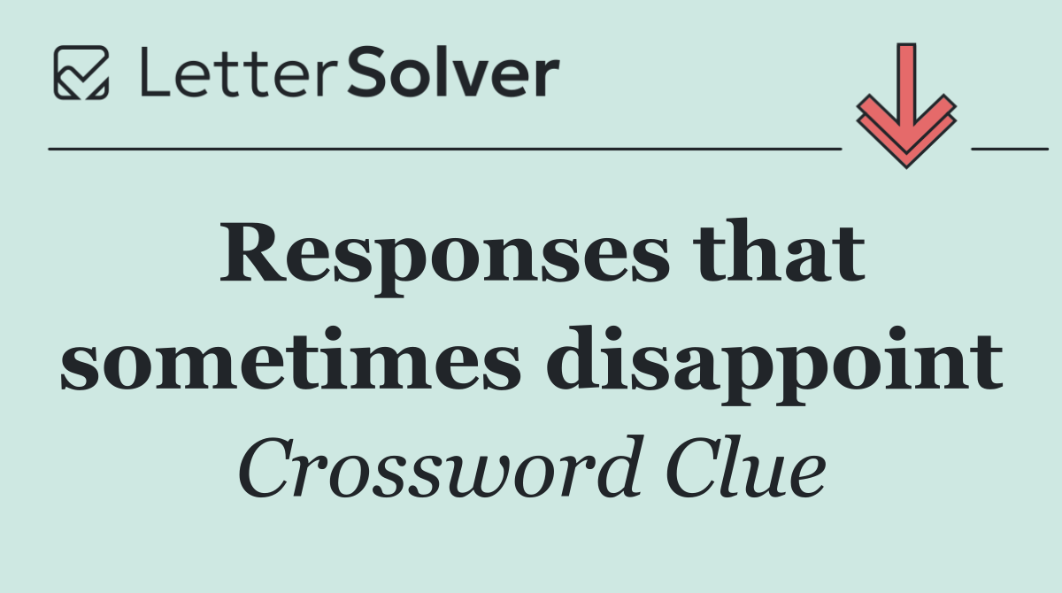 Responses that sometimes disappoint