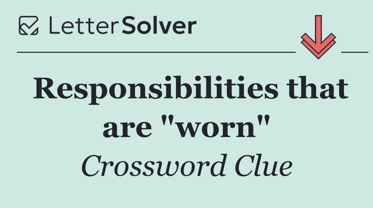 Responsibilities that are "worn"