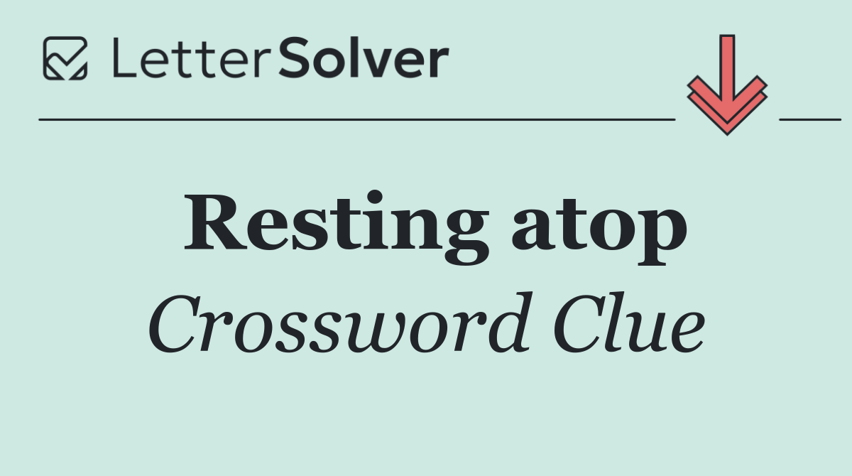 Resting atop