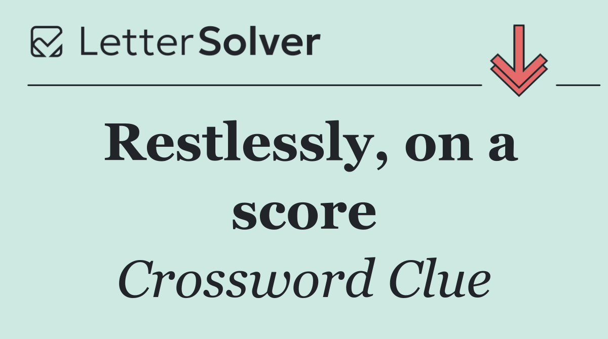 Restlessly, on a score