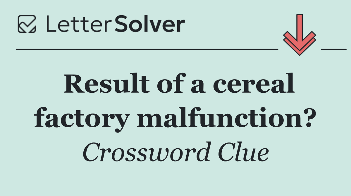Result of a cereal factory malfunction?