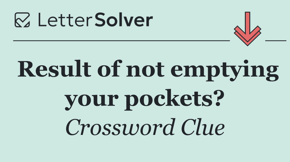 Result of not emptying your pockets?