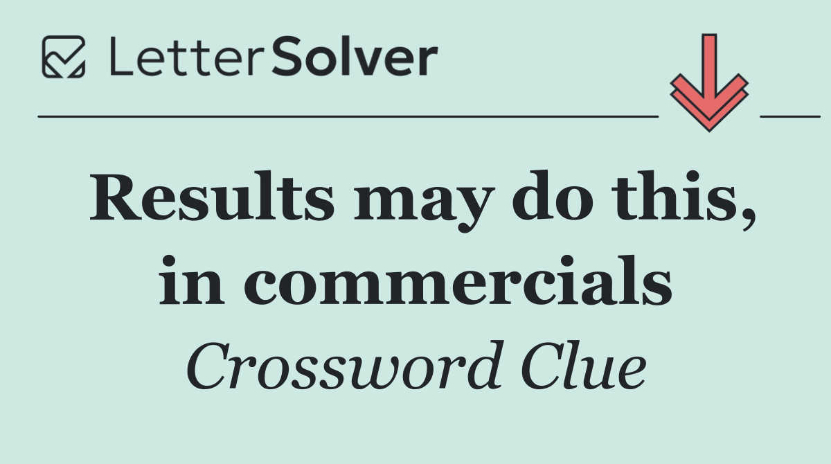 Results may do this, in commercials