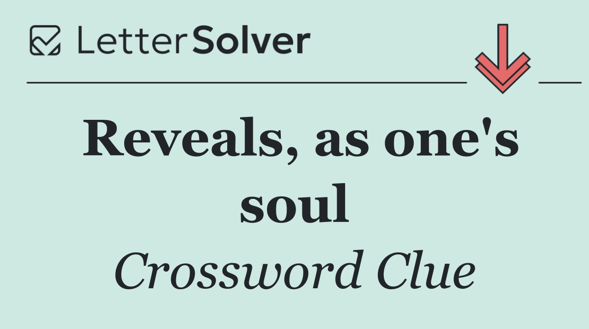 Reveals, as one's soul
