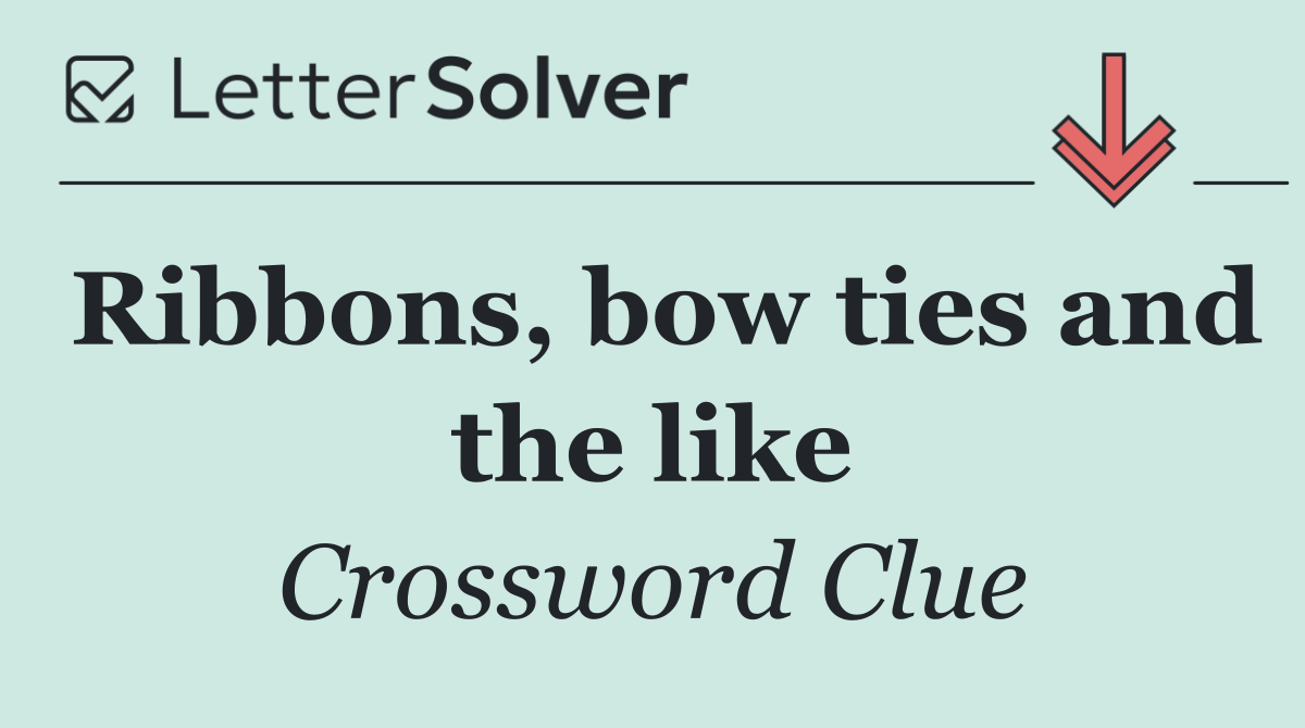 Ribbons, bow ties and the like
