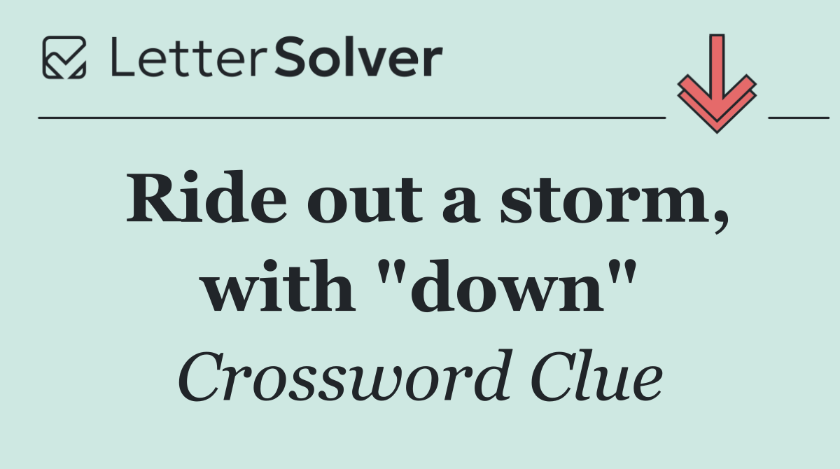 Ride out a storm, with "down"