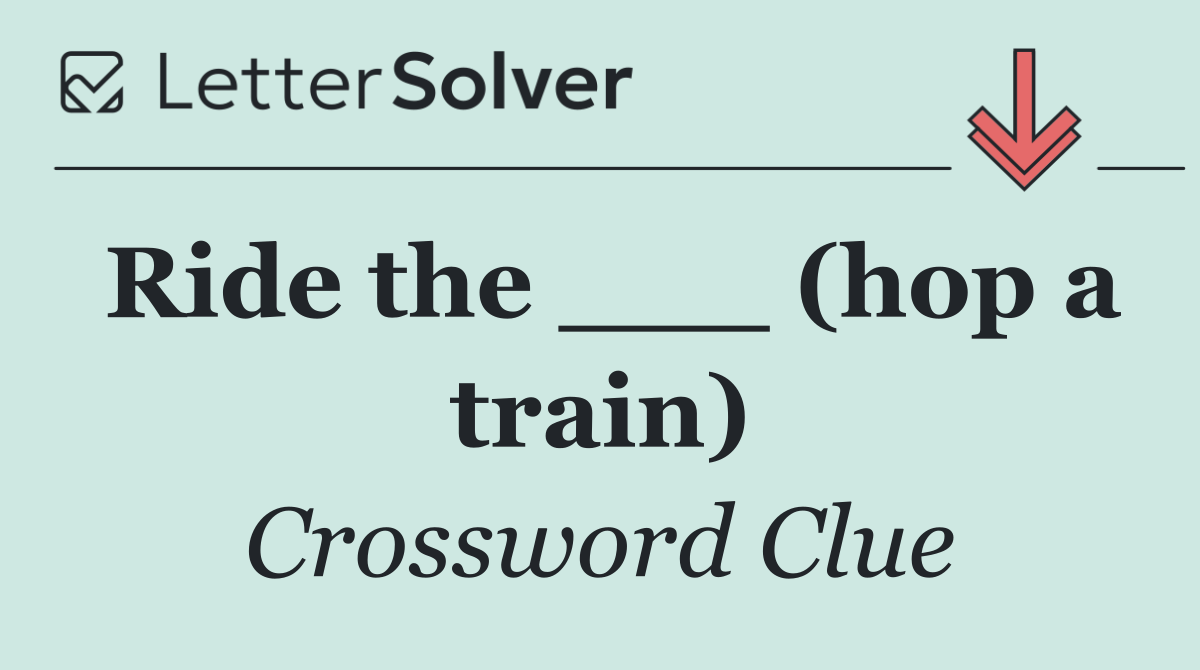 Ride the ___ (hop a train)