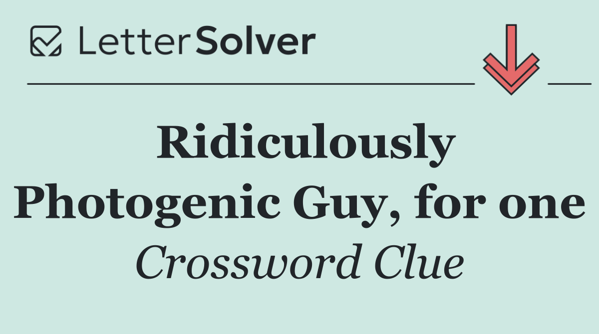 Ridiculously Photogenic Guy, for one