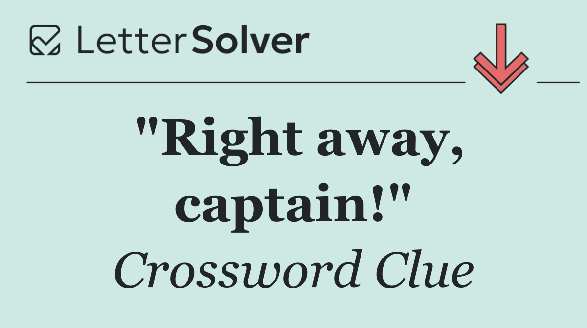 "Right away, captain!"