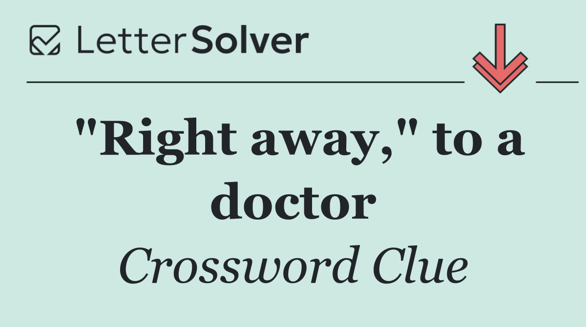 "Right away," to a doctor