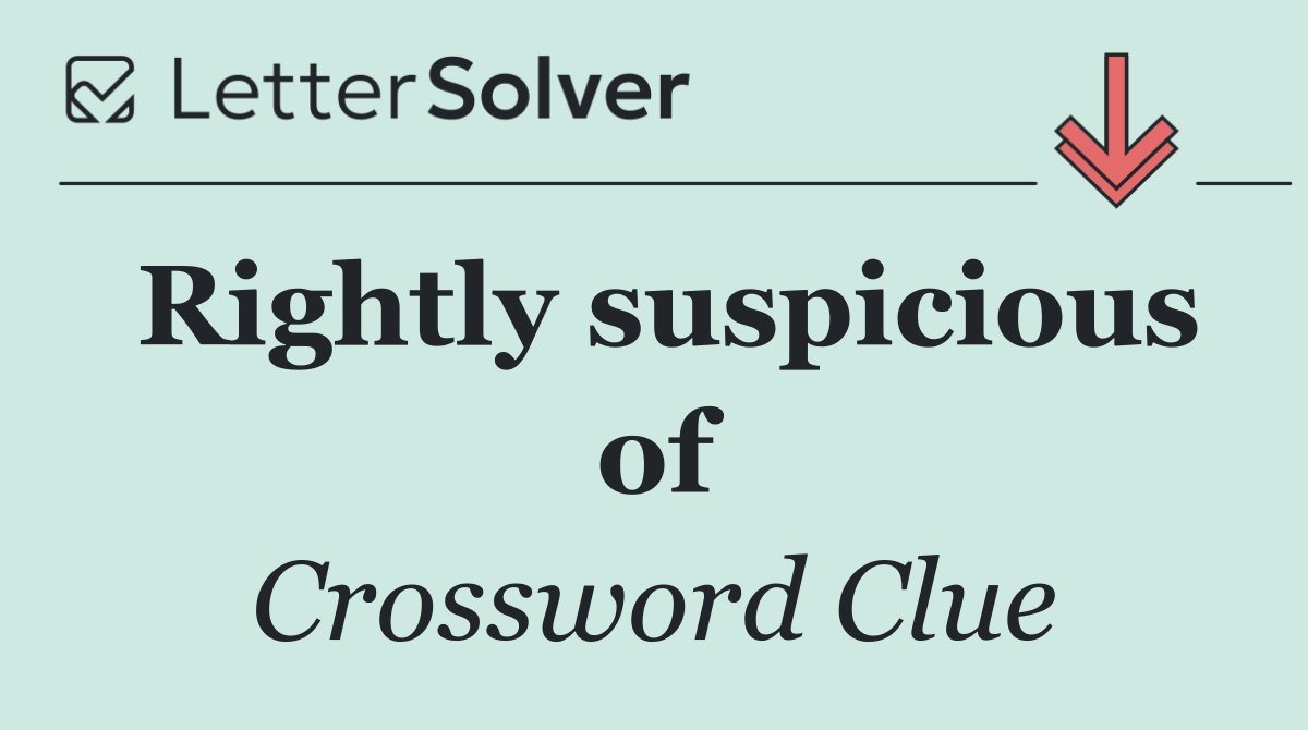 Rightly suspicious of
