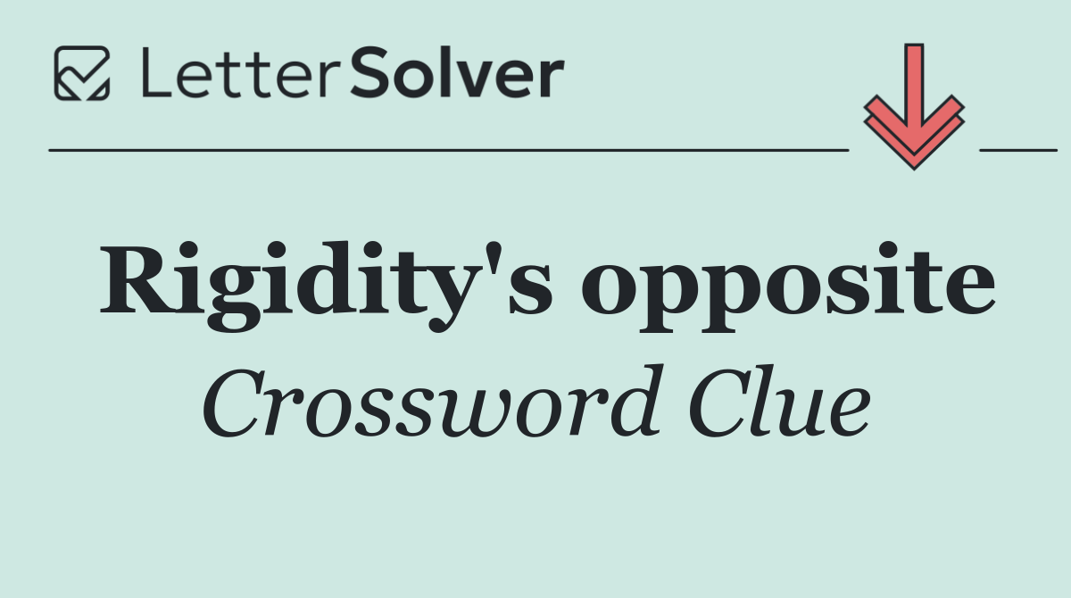 Rigidity's opposite