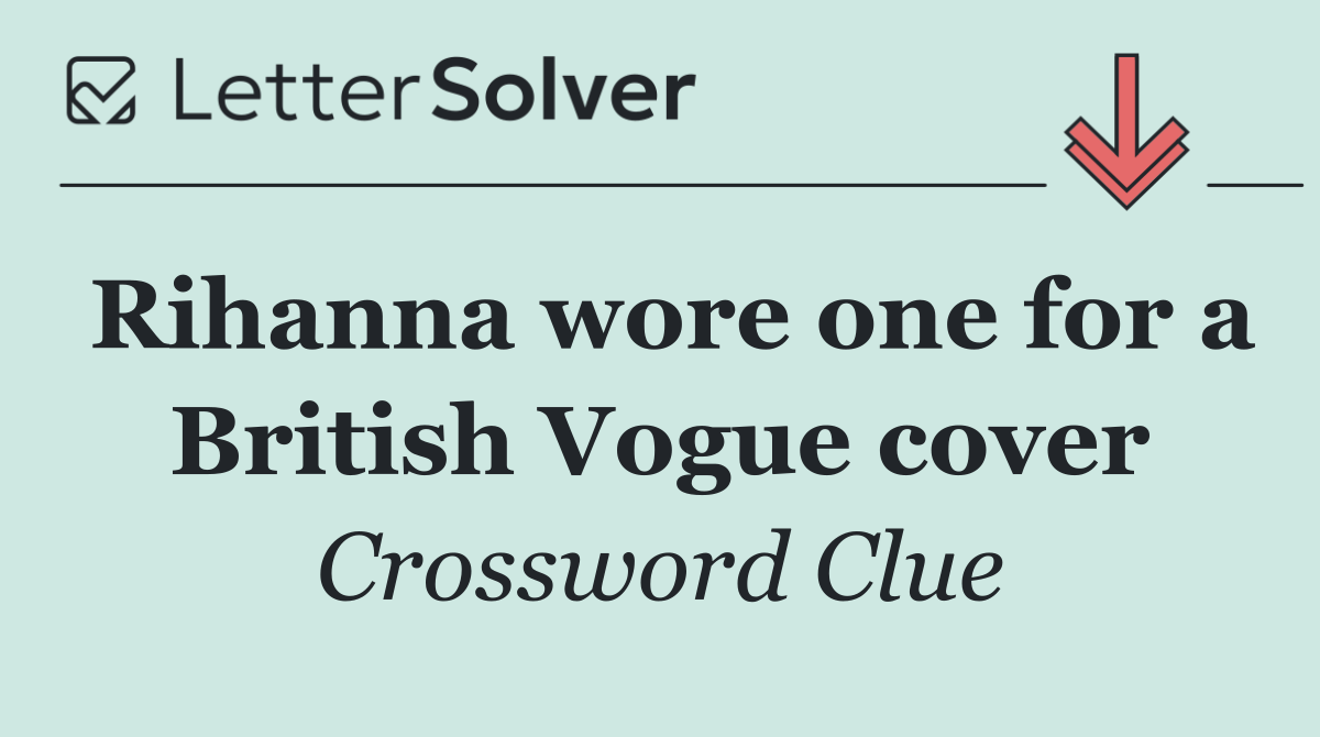 Rihanna wore one for a British Vogue cover