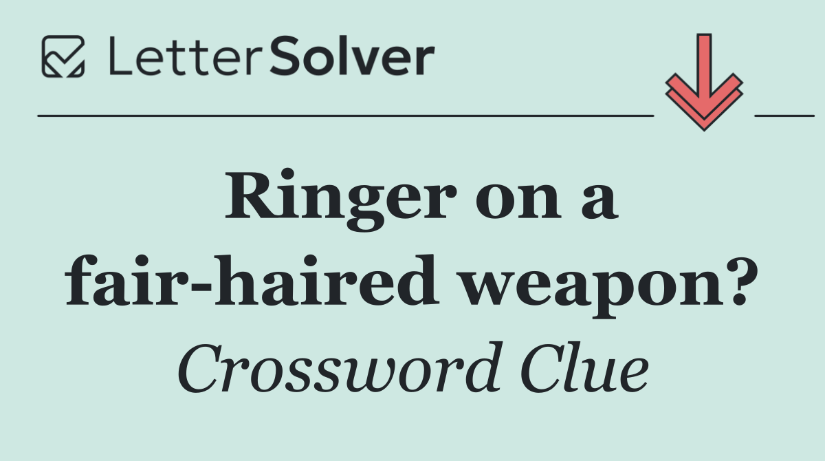 Ringer on a fair haired weapon?