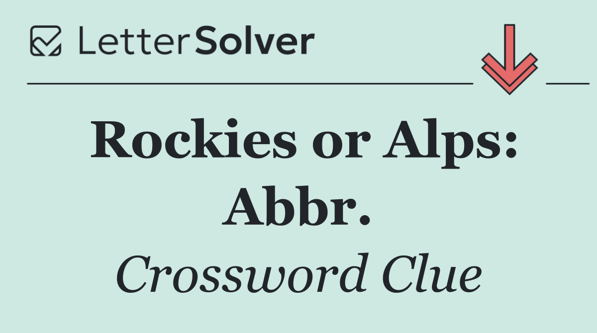 Rockies or Alps: Abbr.