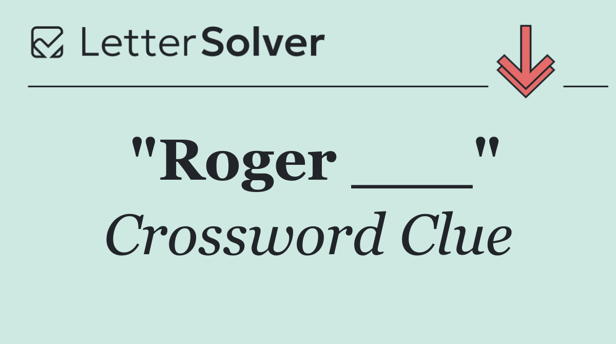"Roger ___"