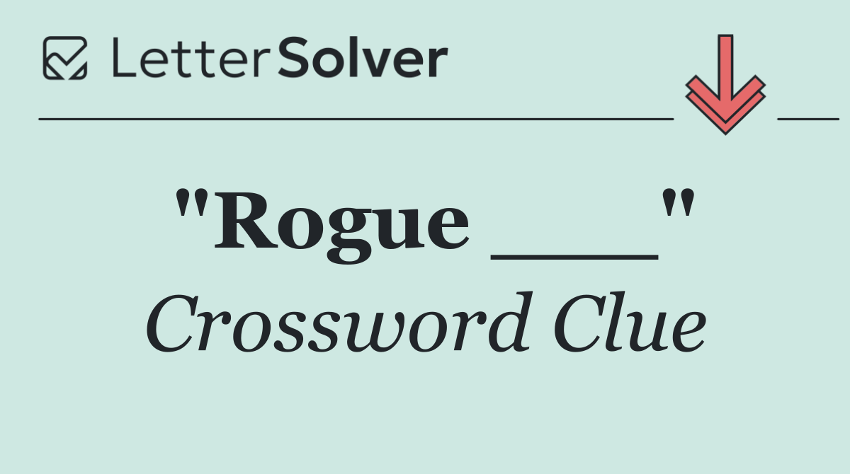 "Rogue ___"