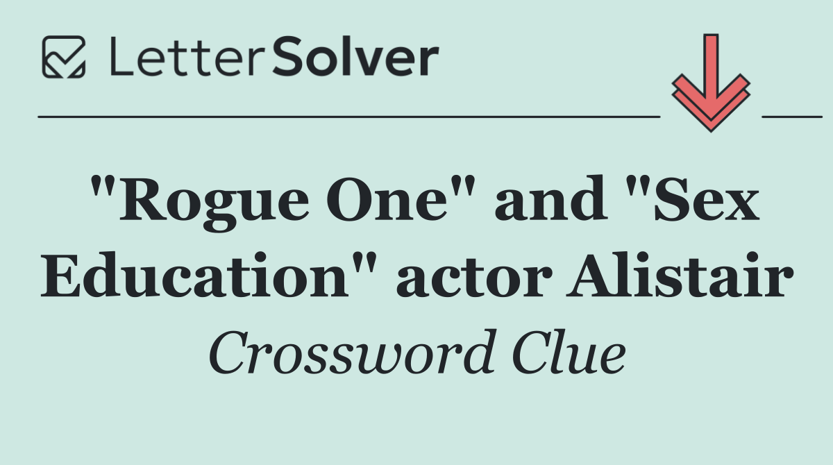"Rogue One" and "Sex Education" actor Alistair