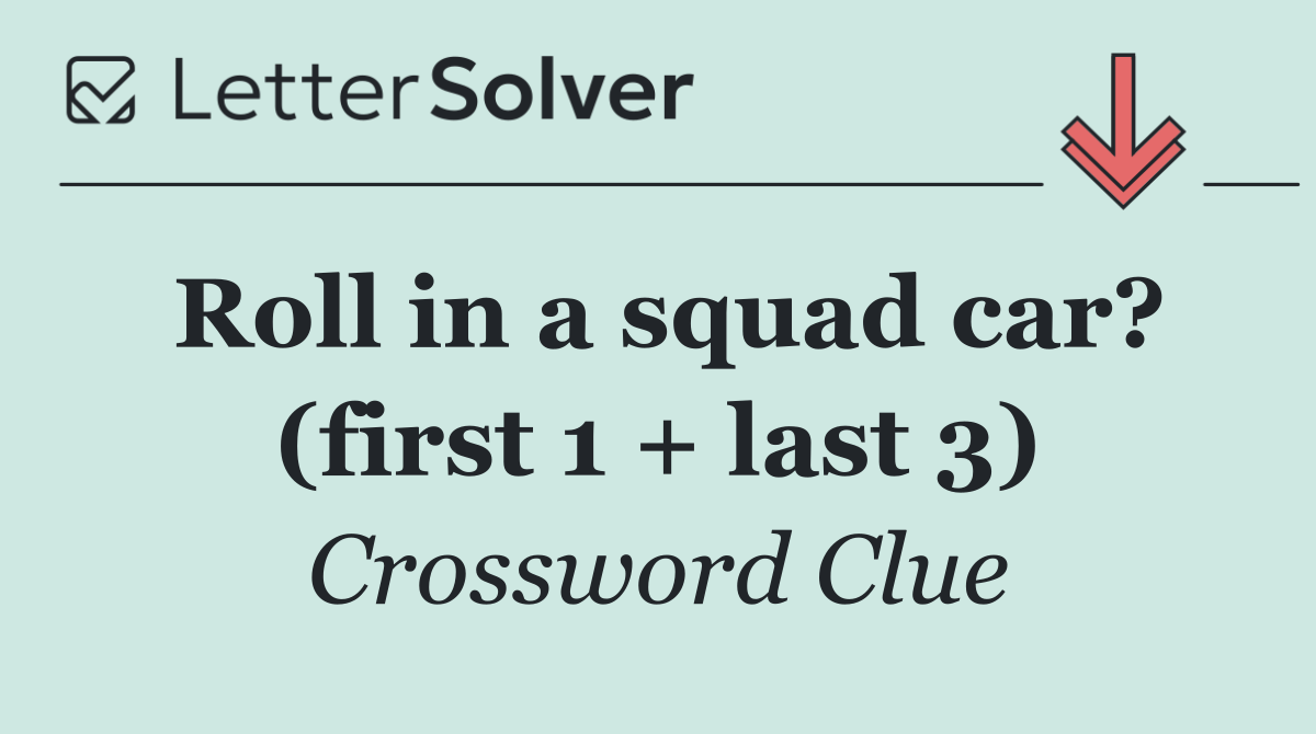 Roll in a squad car? (first 1 + last 3)