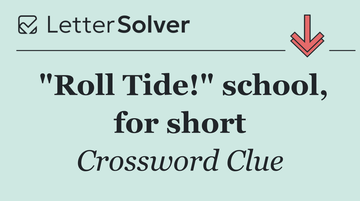 "Roll Tide!" school, for short