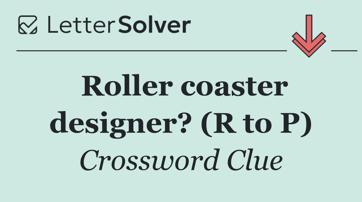 Roller coaster designer? (R to P)