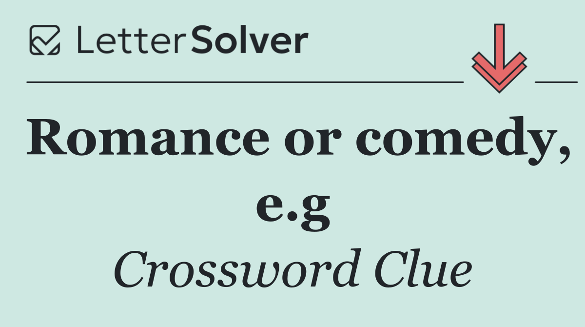 Romance or comedy, e.g