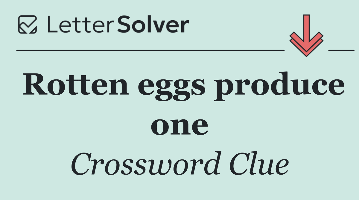 Rotten eggs produce one