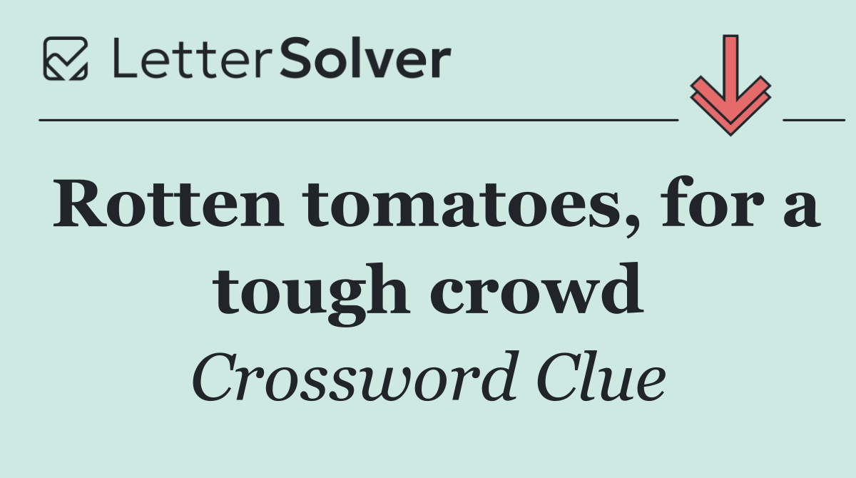 Rotten tomatoes, for a tough crowd