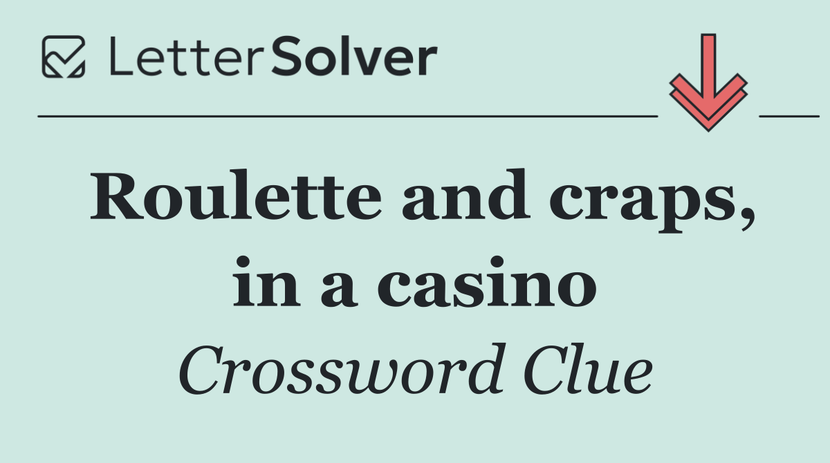 Roulette and craps, in a casino