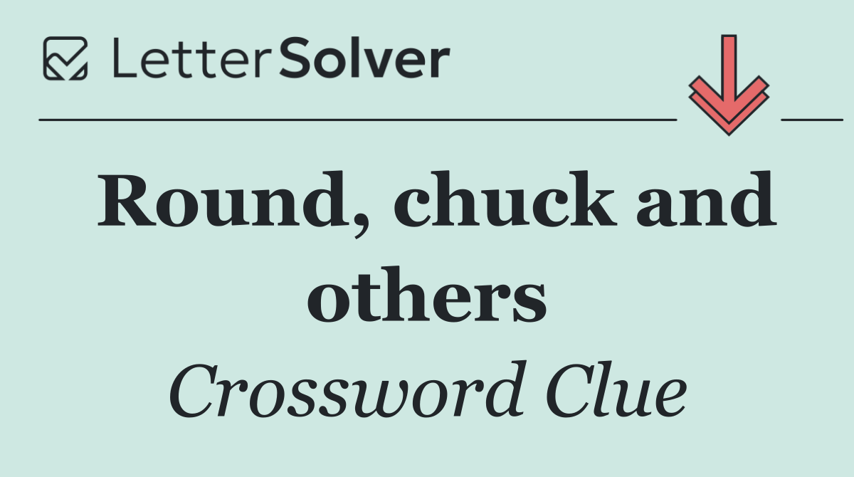 Round, chuck and others