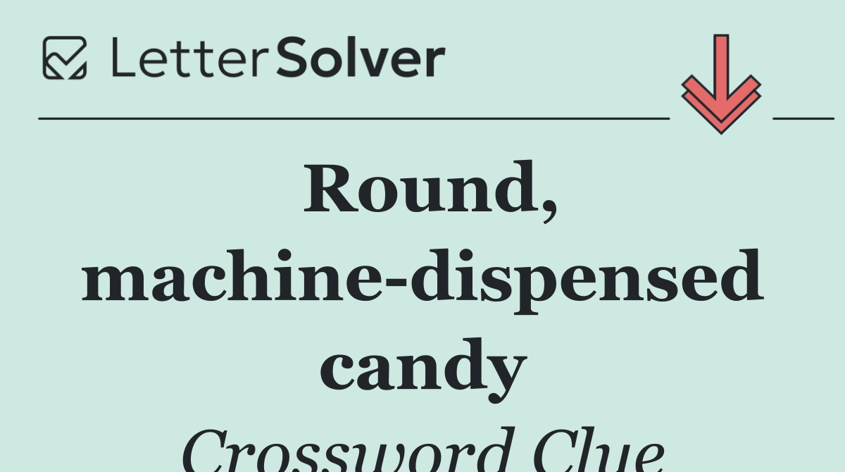 Round, machine dispensed candy