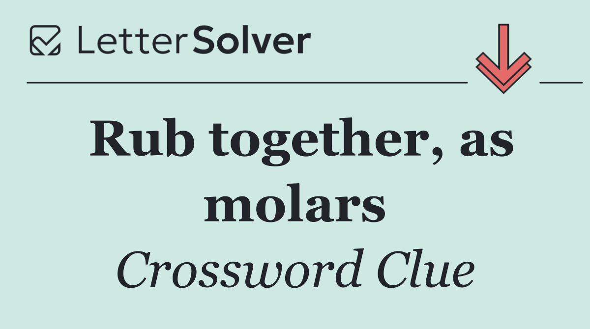 Rub together, as molars