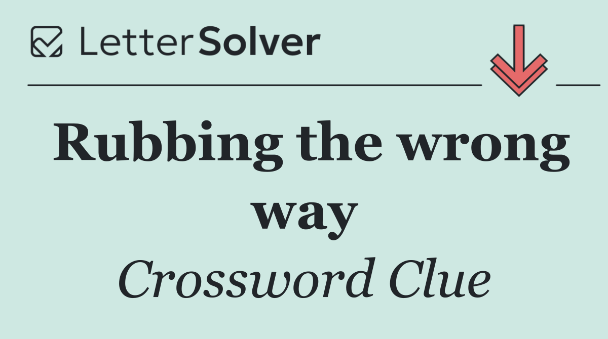 Rubbing the wrong way
