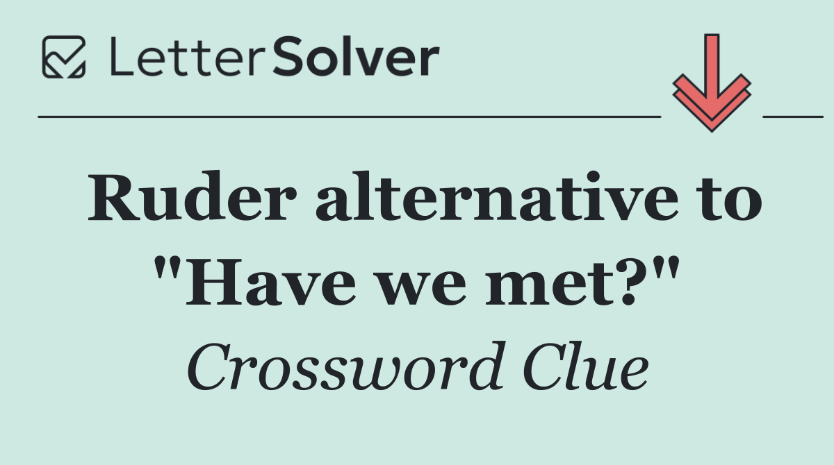 Ruder alternative to "Have we met?"
