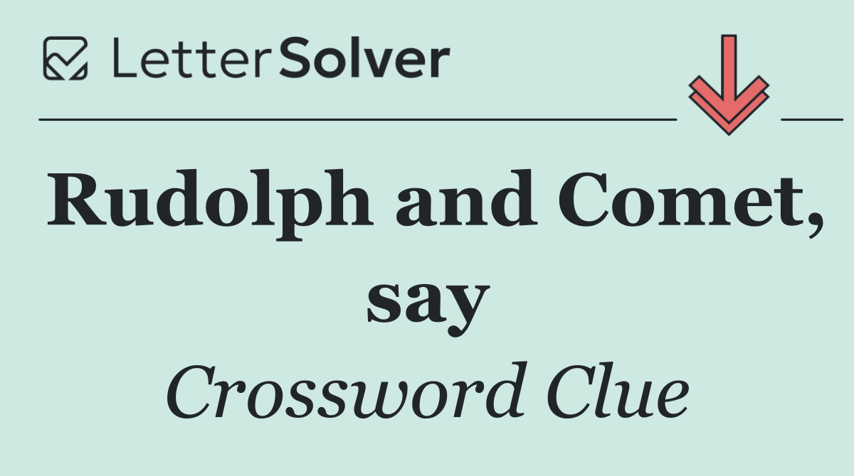 Rudolph and Comet, say
