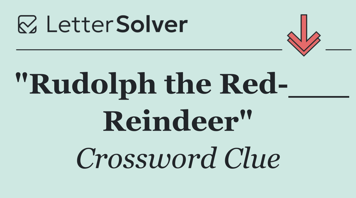 "Rudolph the Red ___ Reindeer"