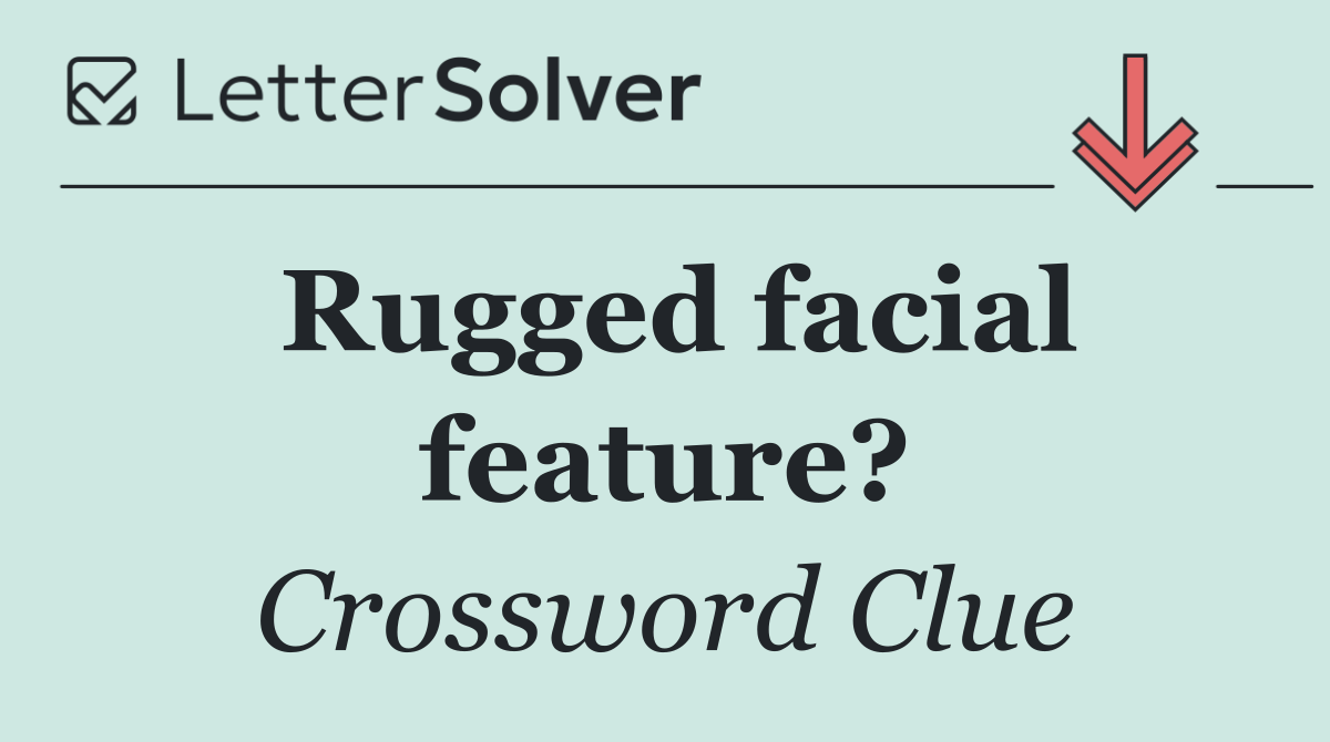 Rugged facial feature?