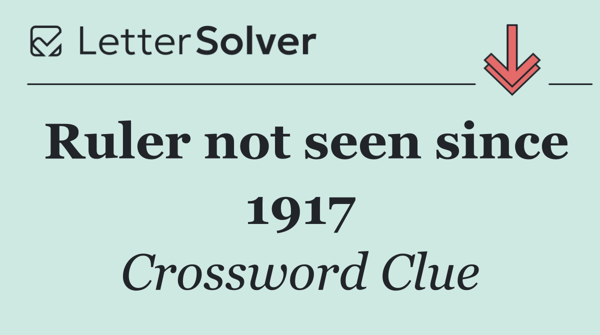 Ruler not seen since 1917